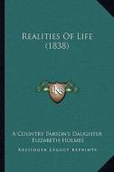 Realities of Life (1838) di A. Country Parson's Daughter, Elizabeth Holmes edito da Kessinger Publishing