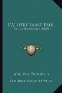 L'Apotre Saint Paul: Etude Historique (1869) di Auguste Trognon edito da Kessinger Publishing