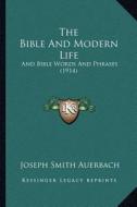 The Bible and Modern Life: And Bible Words and Phrases (1914) di Joseph Smith Auerbach edito da Kessinger Publishing