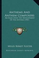 Anthems and Anthem Composers: An Essay Upon the Development of the Anthem (1901) di Myles Birket Foster edito da Kessinger Publishing