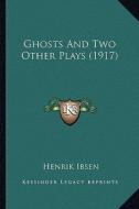 Ghosts and Two Other Plays (1917) di Henrik Johan Ibsen edito da Kessinger Publishing