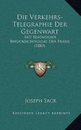 Die Verkehrs-Telegraphie Der Gegenwart: Mit Besonderer Berucksichtigung Der Praxis (1883) di Joseph Sack edito da Kessinger Publishing