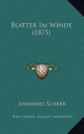 Blatter Im Winde (1875) di Johannes Scherr edito da Kessinger Publishing