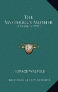 The Mysterious Mother: A Tragedy (1791) di Horace Walpole edito da Kessinger Publishing