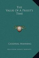 The Value of a Priest's Time di Cardinal Manning edito da Kessinger Publishing