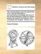 The Commentaries Upon The Aphorisms Of Dr. Herman Boerhaave, ... Concerning The Knowledge And Cure Of The Several Diseases Incident To Human Bodies. B di Gerard Swieten edito da Gale Ecco, Print Editions