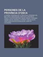 Persones De La Prov Ncia D'osca: Llitera di Font Wikipedia edito da Books LLC, Wiki Series