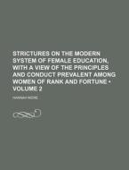 Strictures On The Modern System Of Female Education, With A View Of The Principles And Conduct Prevalent Among Women Of Rank And Fortune (volume 2) di Hannah More edito da General Books Llc