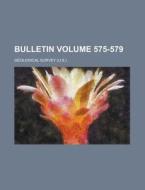 Bulletin Volume 575-579 di Geological Survey edito da Rarebooksclub.com