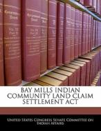 Bay Mills Indian Community Land Claim Settlement Act edito da Bibliogov