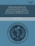 Measuring Small-Scale Anisotropy in the Cosmic Microwave Background with the Sunyaev-Zel'dovich Array. di Matthew K. Sharp edito da Proquest, Umi Dissertation Publishing