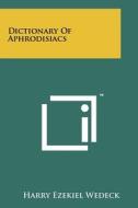 Dictionary of Aphrodisiacs di Harry Ezekiel Wedeck edito da Literary Licensing, LLC