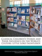 Classical Children's Stories and Their Influence on the World's Culture: Little Lord Fauntleroy di Elizabeth Dummel edito da WEBSTER S DIGITAL SERV S