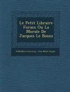 Le Petit Libraire Forain Ou La Morale de Jacques Le Bossu di Fr Ed Eric Rouveroy, Jean-Marie Chopin edito da SARASWATI PR