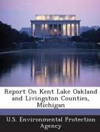 Report On Kent Lake Oakland And Livingston Counties, Michigan edito da Bibliogov