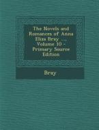 Novels and Romances of Anna Eliza Bray ..., Volume 10 di Bray edito da Nabu Press