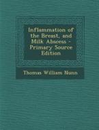 Inflammation of the Breast, and Milk Abscess di Thomas William Nunn edito da Nabu Press