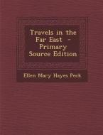 Travels in the Far East di Ellen Mary Hayes Peck edito da Nabu Press