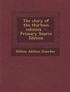 The Story of the Thirteen Colonies di Helene Adeline Guerber edito da Nabu Press