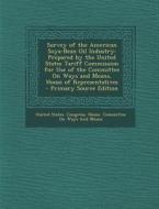 Survey of the American Soya-Bean Oil Industry: Prepared by the United States Tariff Commission for Use of the Committee on Ways and Means, House of Re edito da Nabu Press