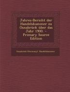 Jahres-Bericht Der Handelskammer Zu Osnabruck Uber Das Jahr 1900. di Osnabruck (Germany) Handelskammer edito da Nabu Press