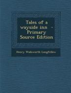 Tales of a Wayside Inn - Primary Source Edition di Henry Wadsworth Longfellow edito da Nabu Press