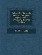 What Ben Beverly Saw at the Great Exposition - Primary Source Edition di John T. Dale edito da Nabu Press