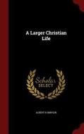 A Larger Christian Life di Albert B Simpson edito da Andesite Press