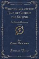 Whitefriars, Or The Days Of Charles The Second, Vol. 2 Of 3 di Emma Robinson edito da Forgotten Books