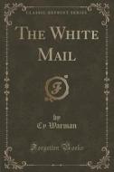 The White Mail (classic Reprint) di Cy Warman edito da Forgotten Books