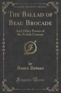 The Ballad Of Beau Brocade di Austin Dobson edito da Forgotten Books