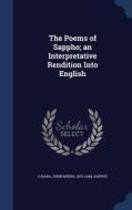 The Poems Of Sappho; An Interpretative Rendition Into English di John Myers O'Hara, Sappho Sappho edito da Sagwan Press