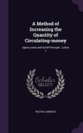 A Method Of Increasing The Quantity Of Circulating-money di Ambrose Weston edito da Palala Press