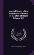 Annual Report Of The State Board Of Health Of The State Of Maine Volume 1891 edito da Palala Press