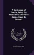 A Gentleman Of France; Being The Memoirs Of Gaston De Bonne, Sieur De Marsac di Stanley John Weyman edito da Palala Press