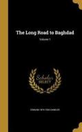 LONG ROAD TO BAGHDAD V01 di Edmund 1874-1926 Candler edito da WENTWORTH PR