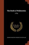 The Death of Wallenstein: A Play di Johann Christoph Friedrich von Schiller edito da CHIZINE PUBN