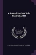 A Factual Study of Sub-Saharan Africa di W. Stanley Rycroft, Myrtle M. Clemmer edito da CHIZINE PUBN