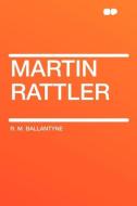 Martin Rattler di R. M. Ballantyne edito da HardPress Publishing