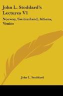 John L. Stoddard's Lectures V1: Norway, Switzerland, Athens, Venice di John L. Stoddard edito da Kessinger Publishing, Llc