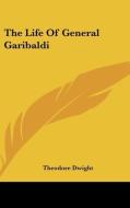 The Life Of General Garibaldi di Theodore Dwight edito da Kessinger Publishing Co