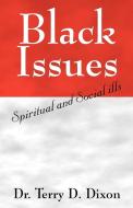 Black Issues: Spiritual and Social Ills di Terry D. Dixon edito da OUTSKIRTS PR