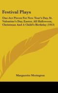 Festival Plays: One-Act Pieces for New Year's Day, St. Valentine's Day, Easter, All Halloween, Christmas and a Child's Birthday (1913) di Marguerite Merington edito da Kessinger Publishing