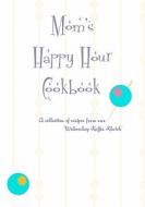 Mom's Happy Hour Cookbook: A Collection of Recipes from Our Wednesday Koffe Clatch edito da Booksurge Publishing