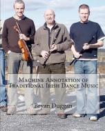 Machine Annotation of Traditional Irish Dance Music di Bryan Duggan, Dr Bryan Duggan edito da Createspace