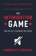 The Intimidation Game: How the Left Is Silencing Free Speech di Kimberley Strassel edito da TWELVE