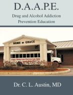 D.A.A.P.E. Drug and Alcohol Addiction Prevention Education di C. L. Austin, Dr C. L. Austin MD edito da Inspiring Voices