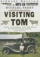 Visiting Tom: A Man, a Highway, and the Road to Roughneck Grace di Michael Perry edito da Brilliance Audio