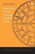 Masculine Virtue in Early Modern Spain di Shifra Armon edito da ROUTLEDGE