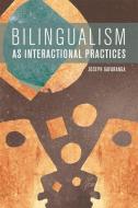 Bilingualism as Interactional Practices di Joseph Gafaranga edito da Edinburgh University Press